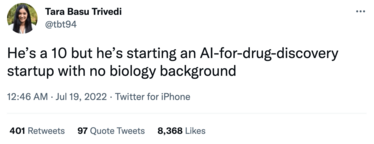 Screenshots of two tweets by Tara Basu Trivedi, @tbt94.   The first reads: 'He's a 10 but's starting an AI-for-drug-discovery startup with no biology background' It has hundreds of retweets and thousands of likes